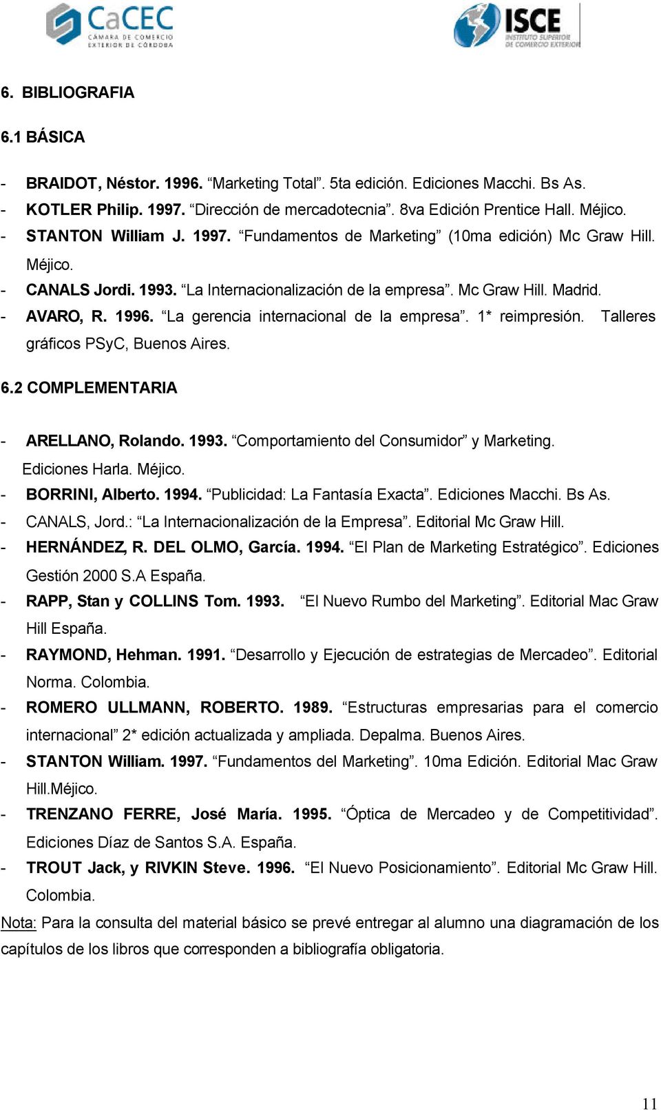 La gerencia internacional de la empresa. 1* reimpresión. Talleres gráficos PSyC, Buenos Aires. 6.2 COMPLEMENTARIA - ARELLANO, Rolando. 1993. Comportamiento del Consumidor y Marketing. Ediciones Harla.