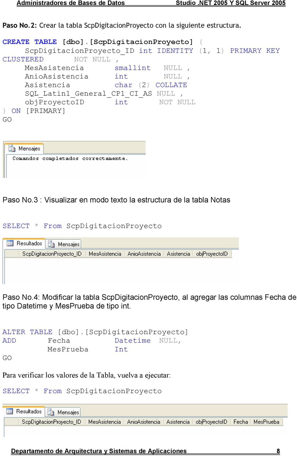 SQL_Latin1_General_CP1_CI_AS NULL, objproyectoid int NOT NULL ) ON [PRIMARY] GO Paso No.3 : Visualizar en modo texto la estructura de la tabla Notas SELECT * From ScpDigitacionProyecto Paso No.