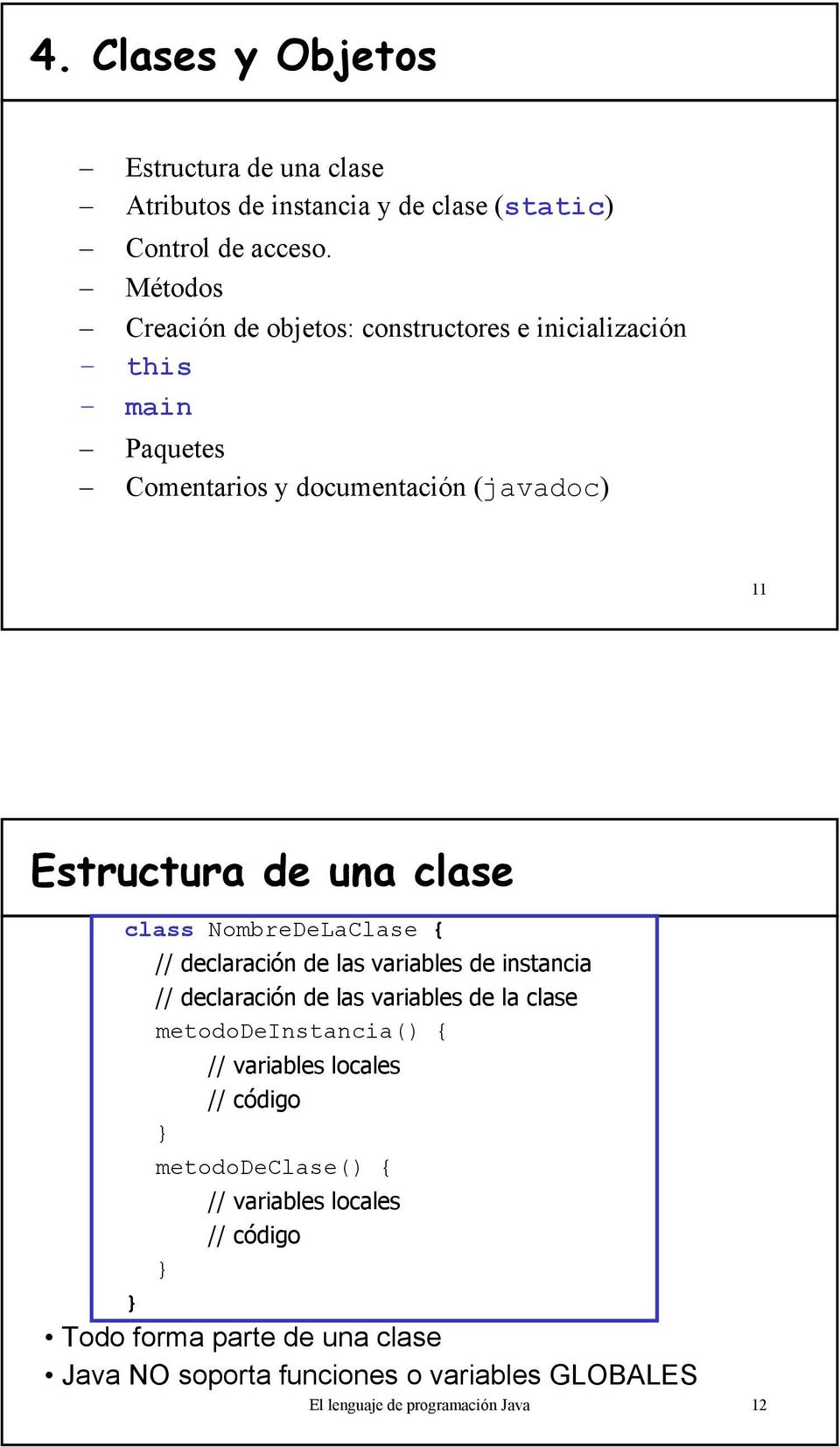 class NombreDeLaClase { // declaración de las variables de instancia // declaración de las variables de la clase metododeinstancia() { //