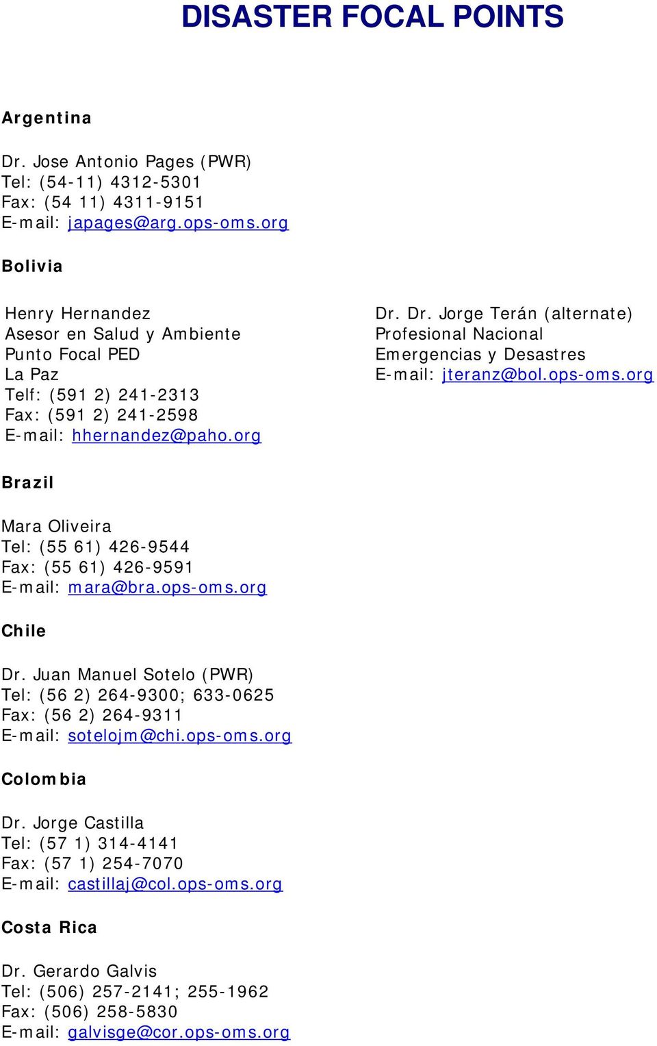 Dr. Jorge Terán (alternate) Profesional Nacional Emergencias y Desastres E-mail: jteranz@bol.ops-oms.org Brazil Mara Oliveira Tel: (55 61) 426-9544 Fax: (55 61) 426-9591 E-mail: mara@bra.ops-oms.org Chile Dr.