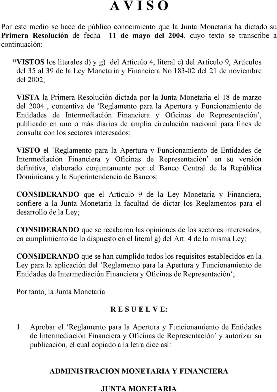 183-02 del 21 de noviembre del 2002; VISTA la Primera Resolución dictada por la Junta Monetaria el 18 de marzo del 2004, contentiva de Reglamento para la Apertura y Funcionamiento de Entidades de