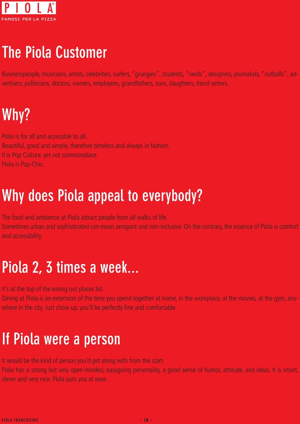 Piola is Pop-Chic. Why does Piola appeal to everybody? The food and ambience at Piola attract people from all walks of life. Sometimes urban and sophisticated can mean arrogant and non-inclusive.