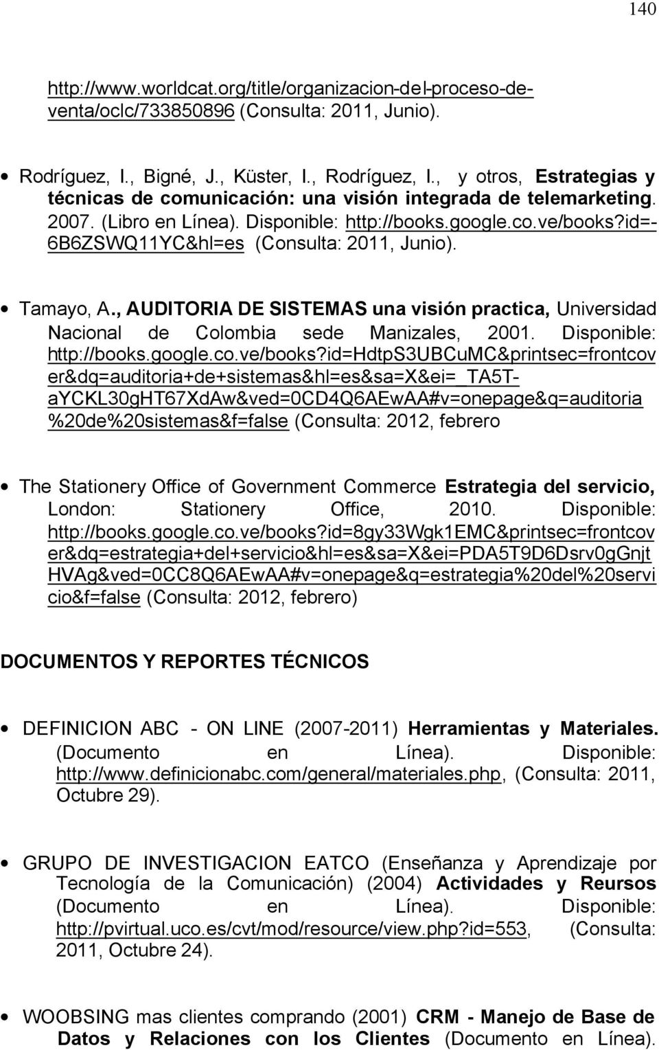 id=- 6B6ZSWQ11YC&hl=es (Consulta: 2011, Junio). Tamayo, A., AUDITORIA DE SISTEMAS una visión practica, Universidad Nacional de Colombia sede Manizales, 2001. Disponible: http://books.google.co.