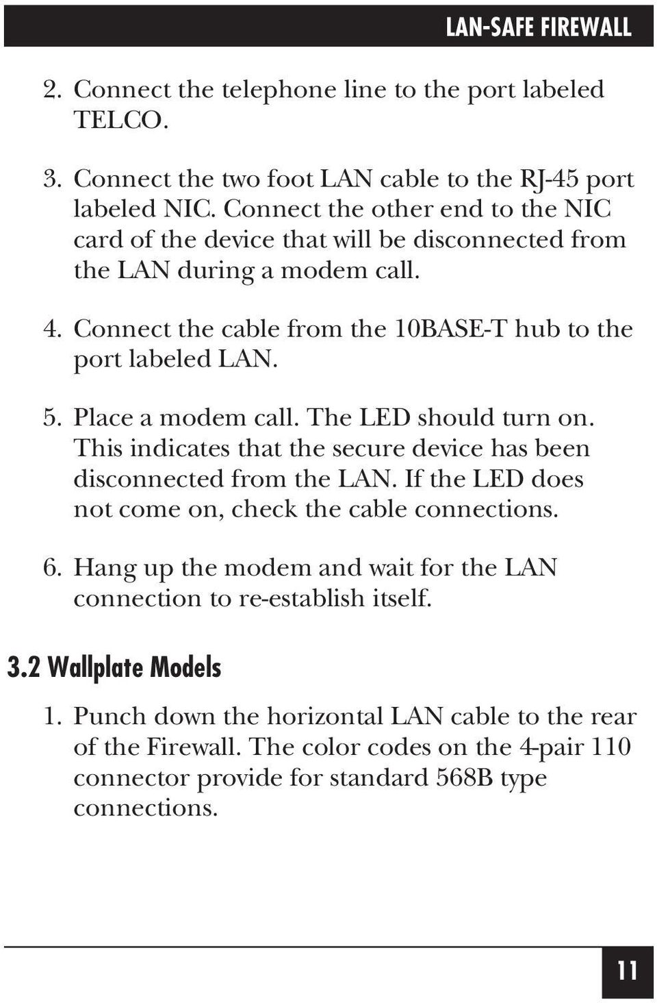 Place a modem call. The LED should turn on. This indicates that the secure device has been disconnected from the LAN. If the LED does not come on, check the cable connections. 6.