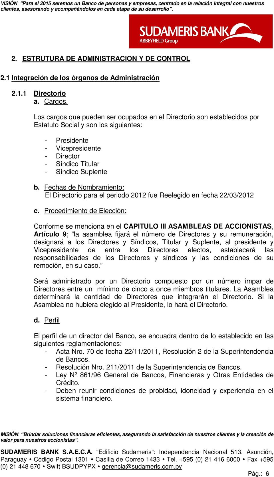 Fechas de Nombramiento: El Directorio para el periodo 2012 fue Reelegido en fecha 22/03/2012 c.