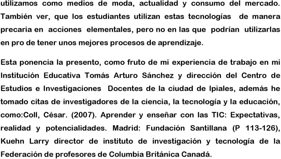Esta ponencia la presento, como fruto de mi experiencia de trabajo en mi Institución Educativa Tomás Arturo Sánchez y dirección del Centro de Estudios e Investigaciones Docentes de la ciudad de