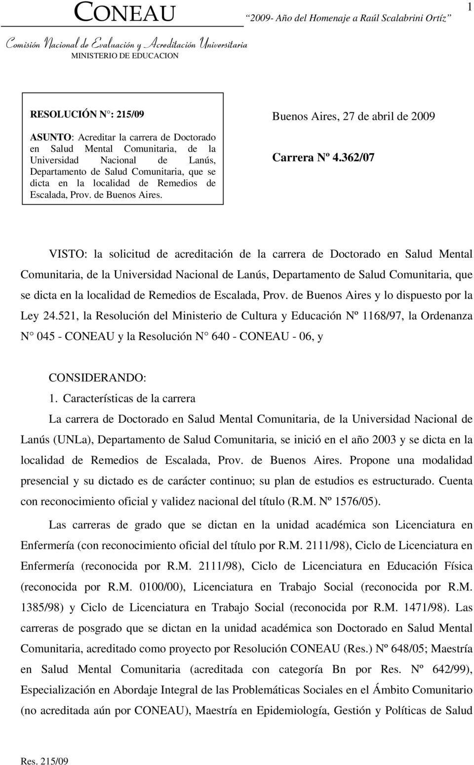 362/07 VISTO: la solicitud de acreditación de la carrera de Doctorado en Salud Mental Comunitaria, de la Universidad Nacional de Lanús, Departamento de Salud Comunitaria, que se dicta en la localidad