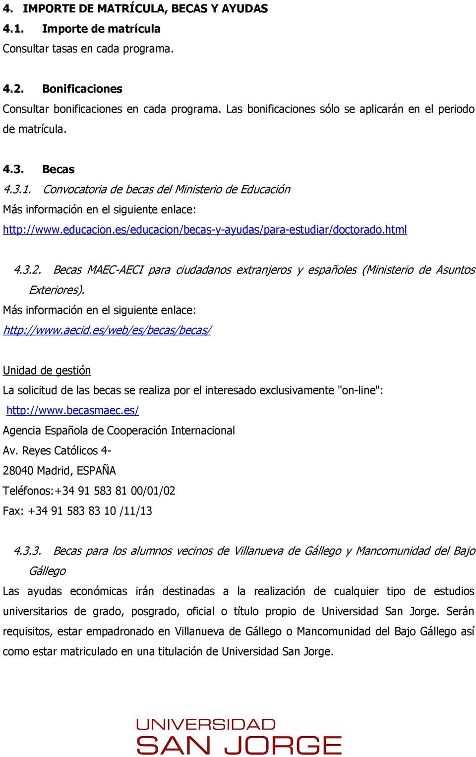 es/educacion/becas-y-ayudas/para-estudiar/doctorado.html 4.3.2. Becas MAEC-AECI para ciudadanos extranjeros y españoles (Ministerio de Asuntos Exteriores).