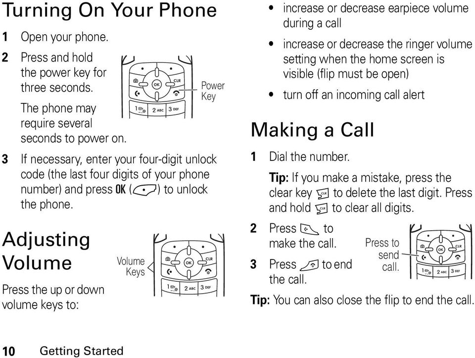 Adjusting Volume Press the up or down volume keys to: Volume Keys Power Key increase or decrease earpiece volume during a call increase or decrease the ringer volume setting when the home screen is