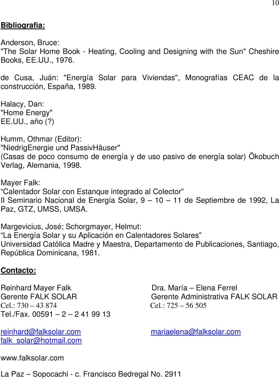 ) Humm, Othmar (Editor): "NiedrigEnergie und PassivHäuser" (Casas de poco consumo de energía y de uso pasivo de energía solar) Ökobuch Verlag, Alemania, 1998.