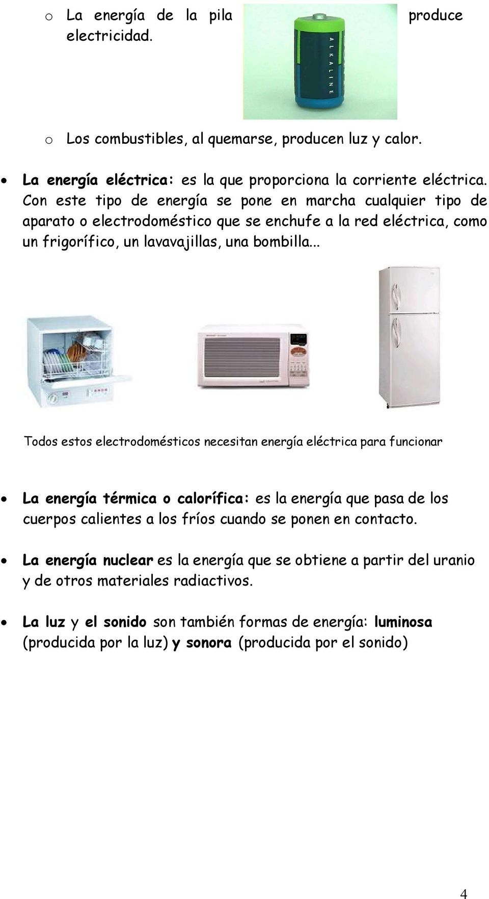 .. Todos estos electrodomésticos necesitan energía eléctrica para funcionar a energía térmica o calorífica: es la energía que pasa de los cuerpos calientes a los fríos cuando se ponen en