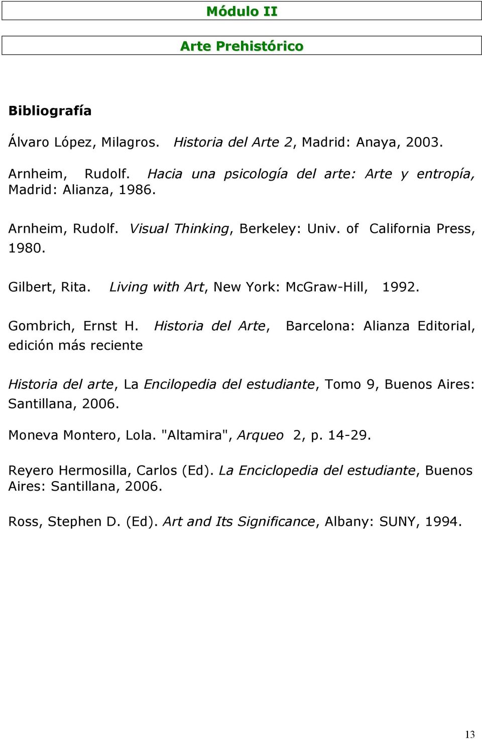 Historia del Arte, Barcelona: Alianza Editorial, edición más reciente Historia del arte, La Encilopedia del estudiante, Tomo 9, Buenos Aires: Santillana, 2006.