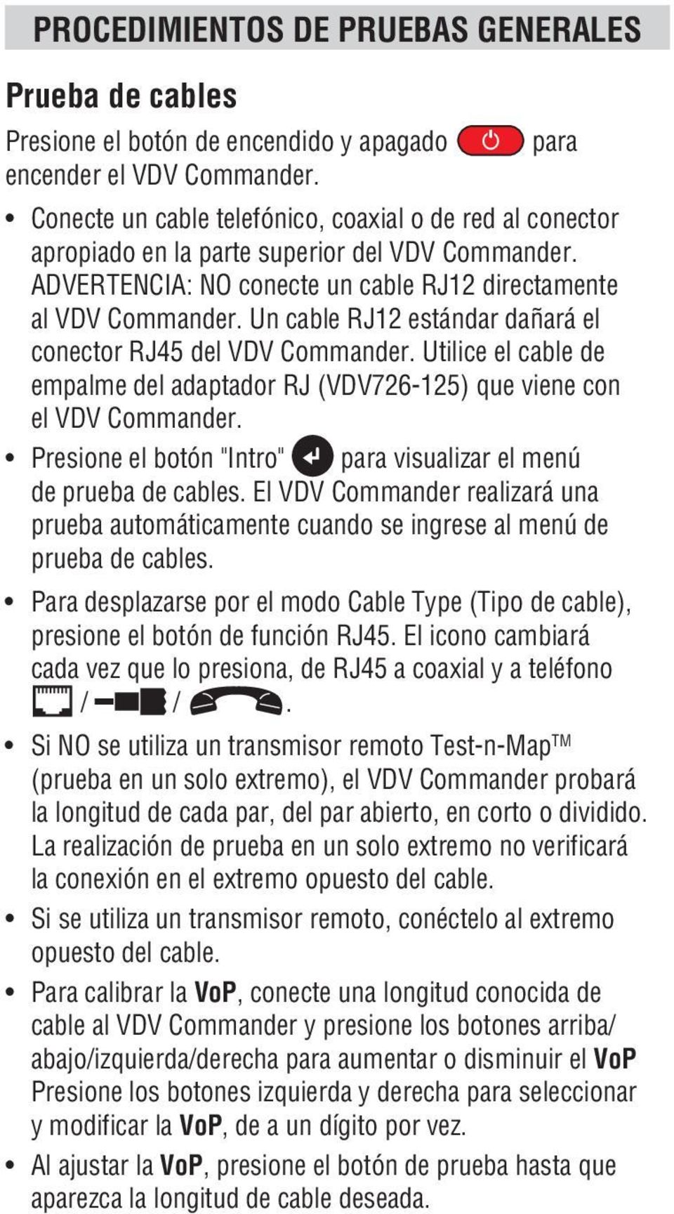 Un cable RJ12 estándar dañará el conector RJ45 del VDV Commander. Utilice el cable de empalme del adaptador RJ (VDV726-125) que viene con el VDV Commander.
