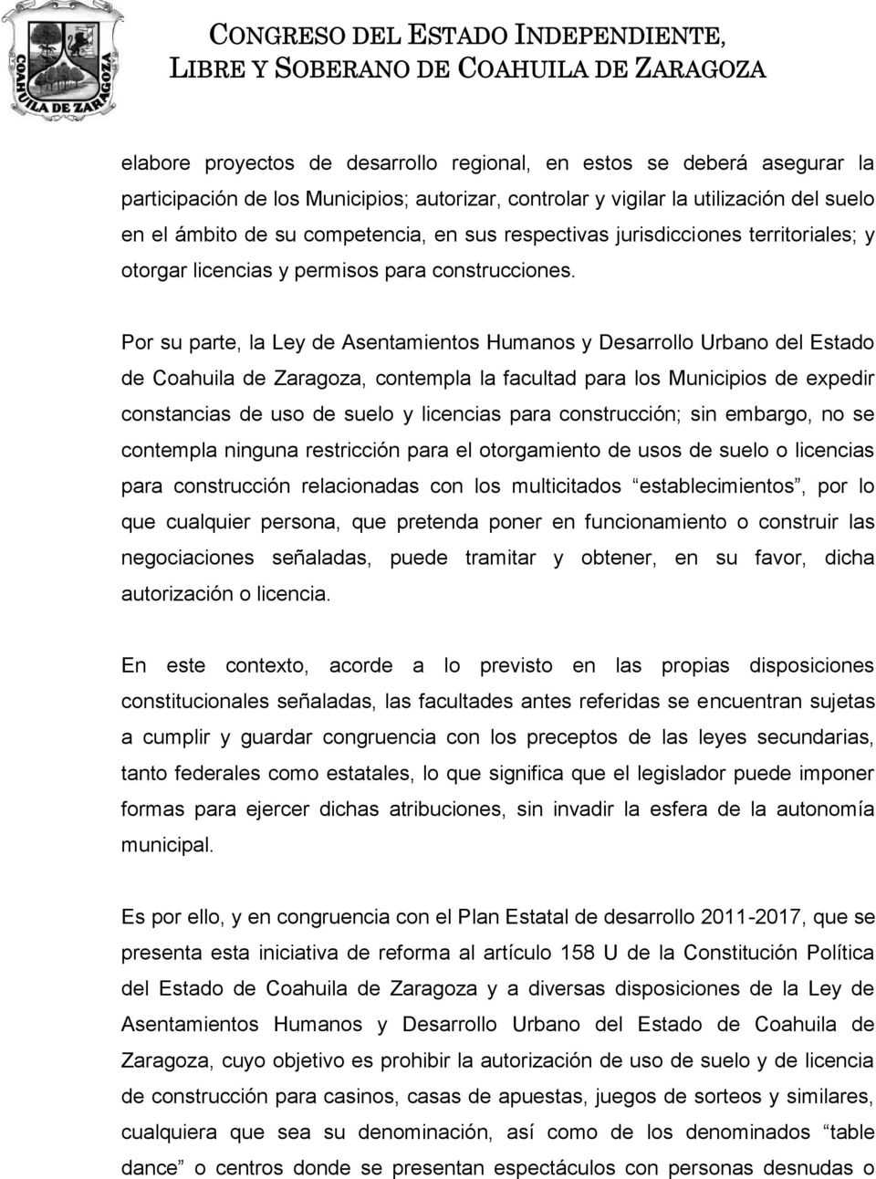 Por su parte, la Ley de sentamientos Humanos y Desarrollo Urbano del Estado de Coahuila de Zaragoza, contempla la facultad para los Municipios de expedir constancias de uso de suelo y licencias para