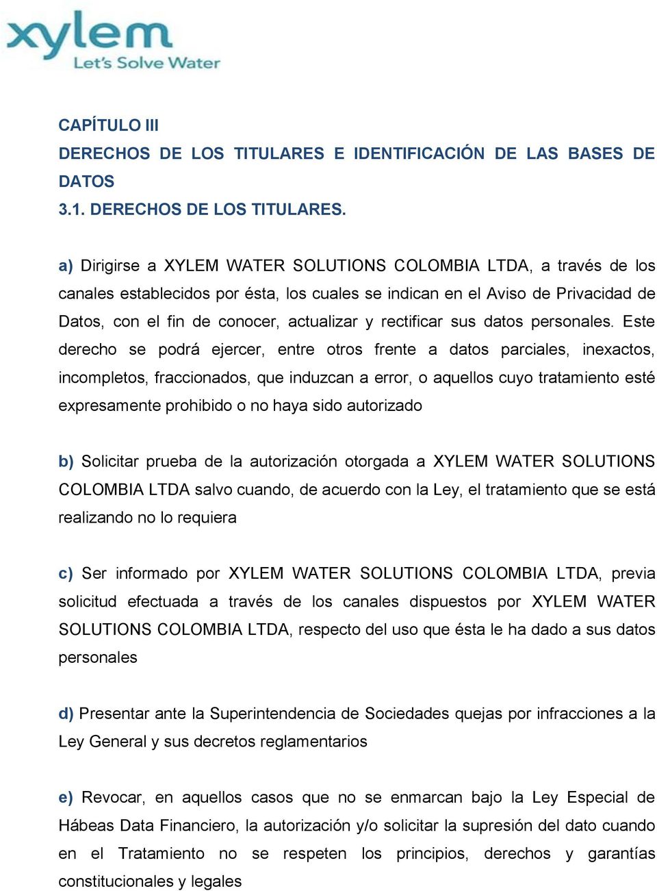 a) Dirigirse a XYLEM WATER SOLUTIONS COLOMBIA LTDA, a través de los canales establecidos por ésta, los cuales se indican en el Aviso de Privacidad de Datos, con el fin de conocer, actualizar y