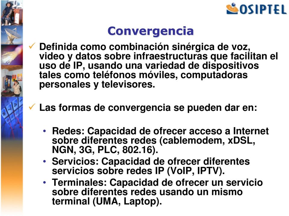 Las formas de convergencia se pueden dar en: Redes: Capacidad de ofrecer acceso a Internet sobre diferentes redes (cablemodem, xdsl, NGN,