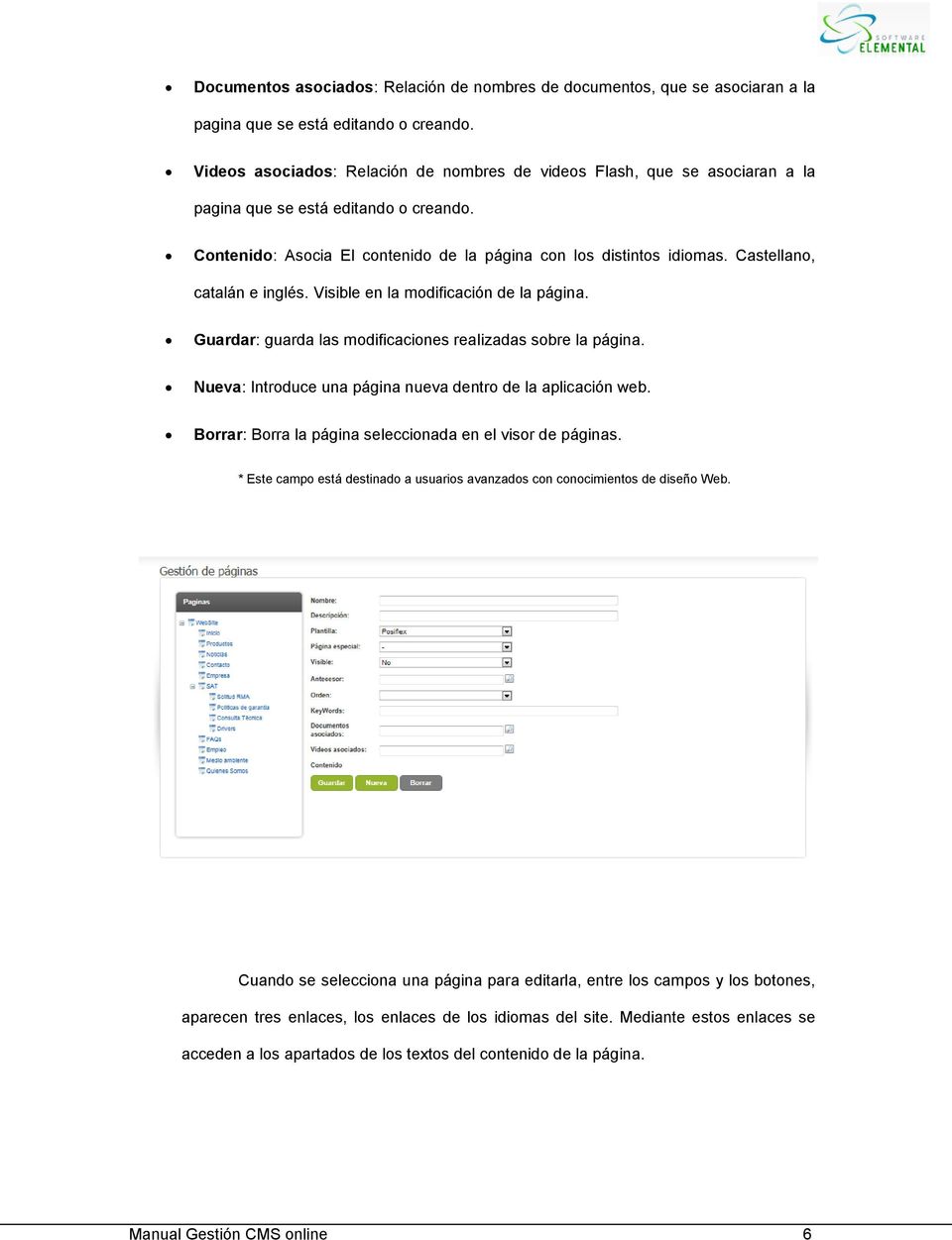 Castellano, catalán e inglés. Visible en la modificación de la página. Guardar: guarda las modificaciones realizadas sobre la página. Nueva: Introduce una página nueva dentro de la aplicación web.
