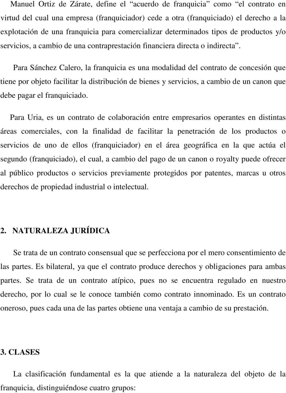 Para Sánchez Calero, la franquicia es una modalidad del contrato de concesión que tiene por objeto facilitar la distribución de bienes y servicios, a cambio de un canon que debe pagar el franquiciado.