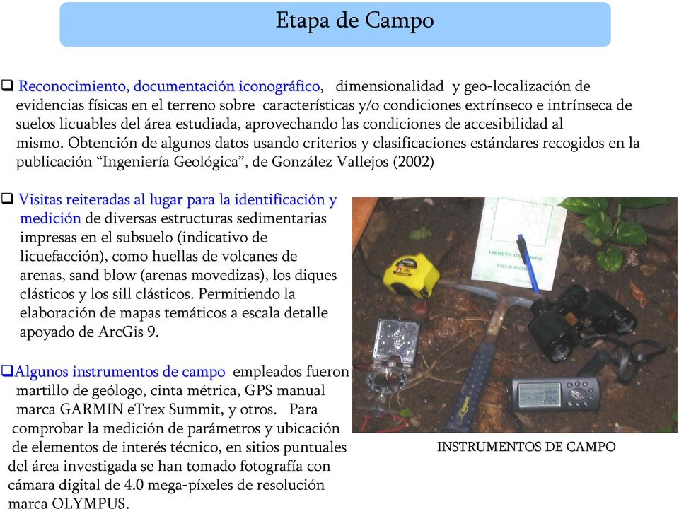 Obtención de algunos datos usando criterios y clasificaciones estándares recogidos en la publicación Ingeniería Geológica, de González Vallejos (2002) Visitas reiteradas al lugar para la