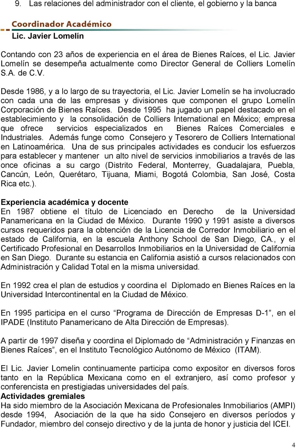 Javier Lomelín se ha involucrado con cada una de las empresas y divisiones que componen el grupo Lomelín Corporación de Bienes Raíces.