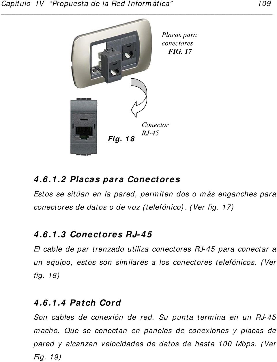 Fig. 18 Conector RJ-45 4.6.1.2 Placas para Conectores Estos se sitúan en la pared, permiten dos o más enganches para conectores de datos o de voz (telefónico).