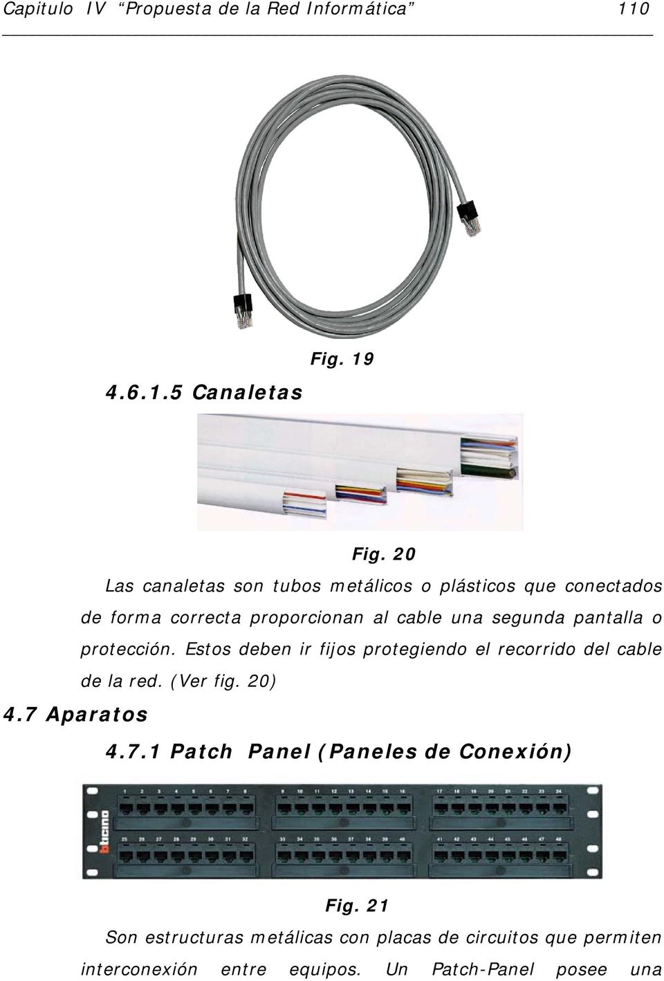 pantalla o protección. Estos deben ir fijos protegiendo el recorrido del cable de la red. (Ver fig. 20) 4.7 Aparatos 4.