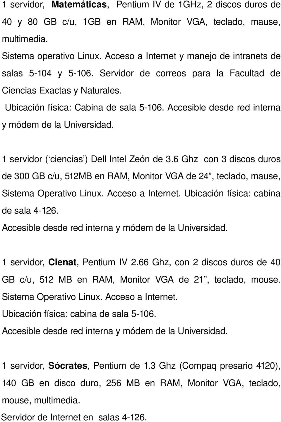 Accesible desde red interna y módem de la Universidad. 1 servidor ( ciencias ) Dell Intel Zeón de 3.