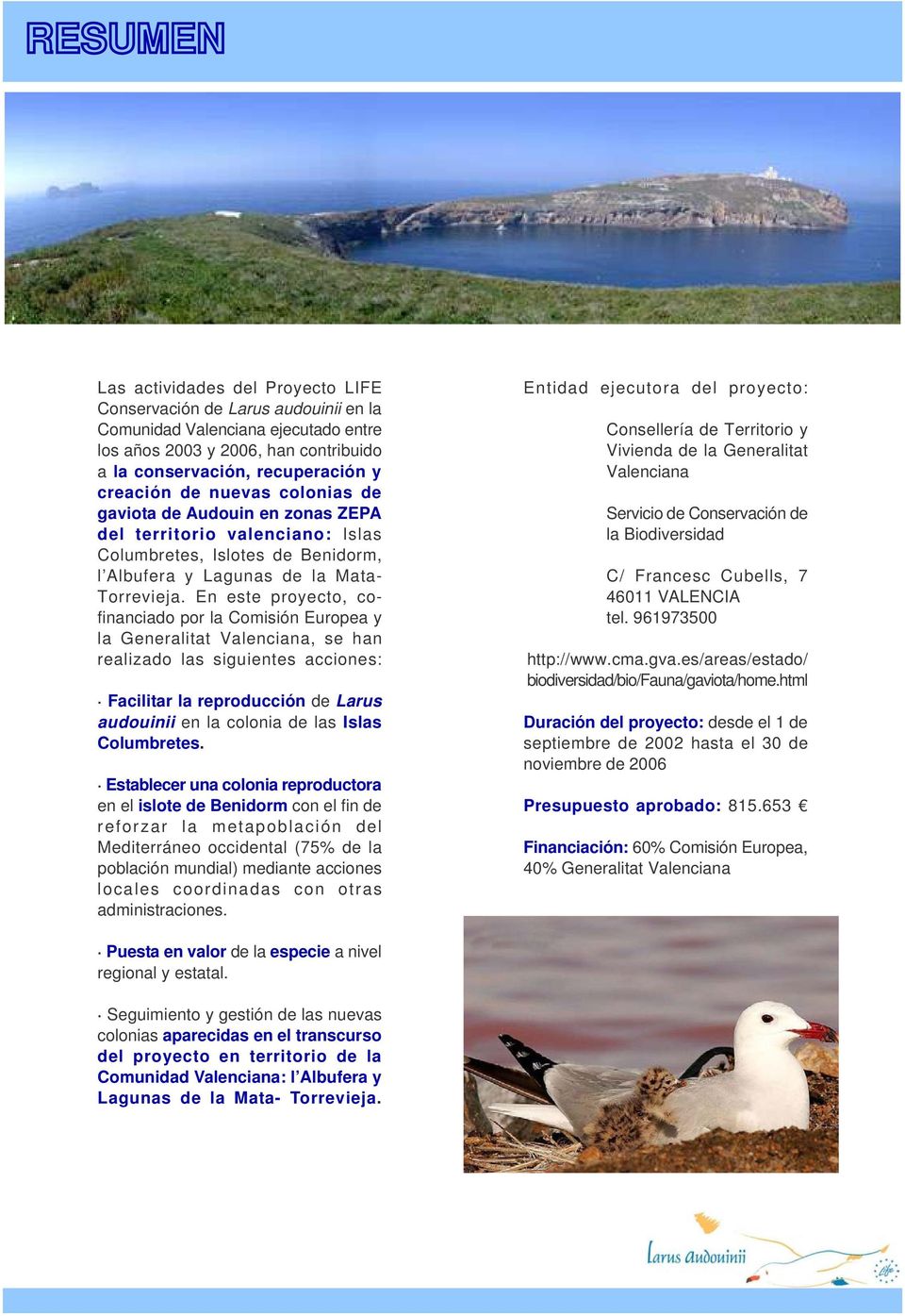 En este proyecto, cofinanciado por la Comisión Europea y la Generalitat Valenciana, se han realizado las siguientes acciones: Facilitar la reproducción de Larus audouinii en la colonia de las Islas