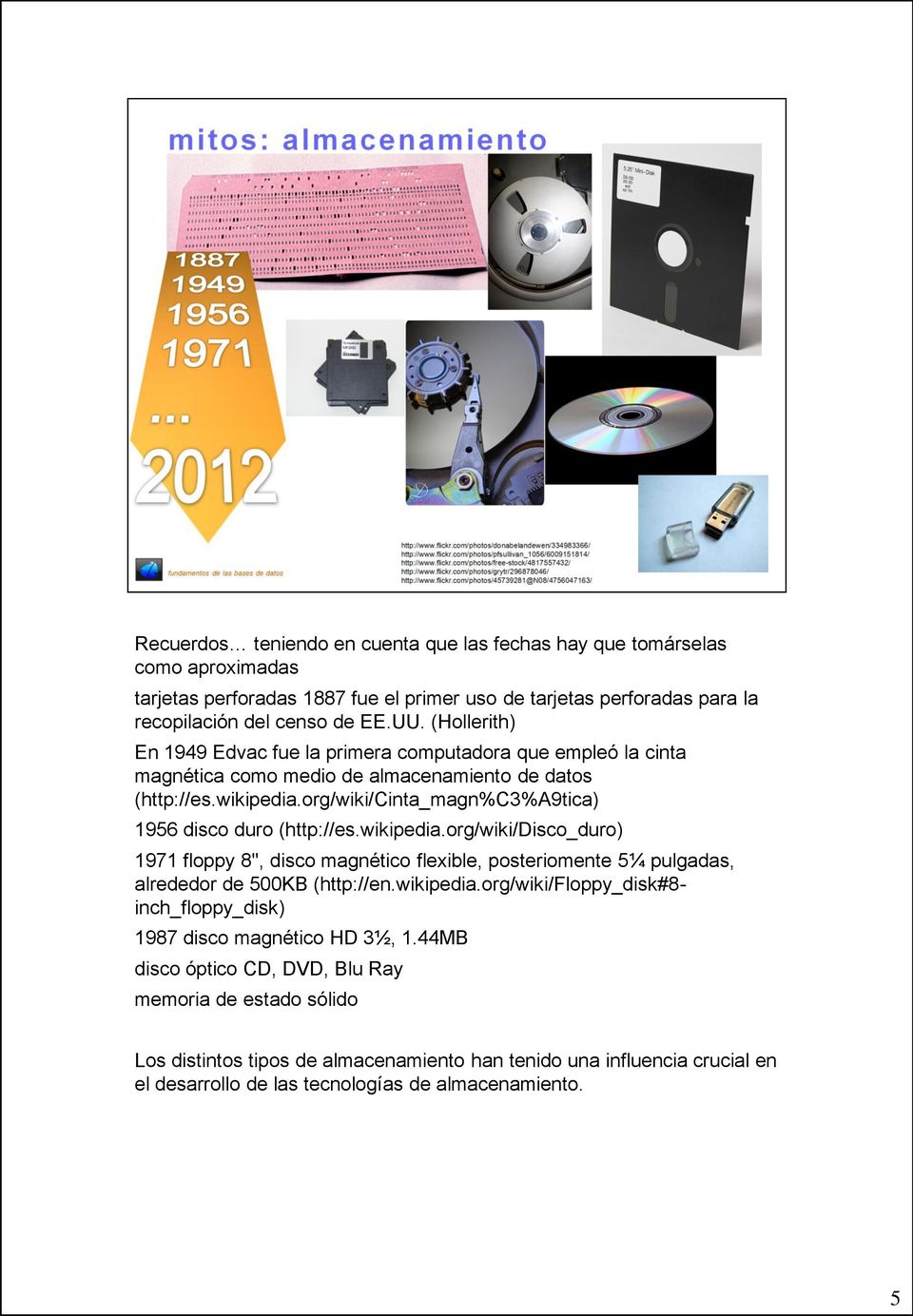 org/wiki/cinta_magn%c3%a9tica) 1956 disco duro (http://es.wikipedia.org/wiki/disco_duro) 1971 floppy 8'', disco magnético flexible, posteriomente 5¼ pulgadas, alrededor de 500KB (http://en.