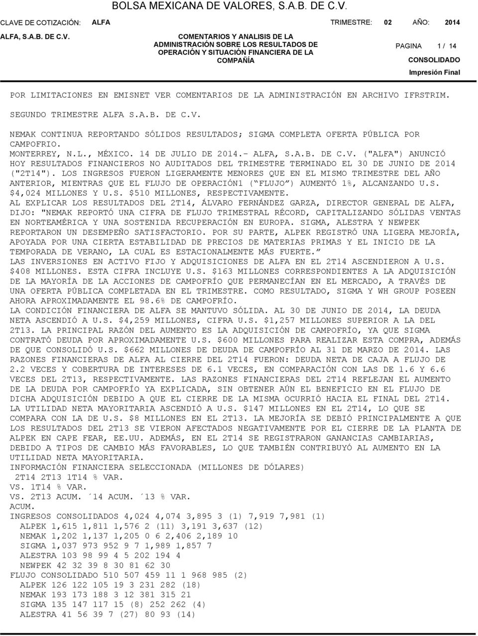 ARCHIVO IFRSTRIM. SEGUNDO TRIMESTRE S.A.B. DE C.V. NEMAK CONTINUA REPORTANDO SÓLIDOS RESULTADOS; SIGMA COMPLETA OFERTA PÚBLICA POR CAMPOFRIO. MONTERREY, N.L., MÉXICO. 14 DE JULIO DE 214.-, S.A.B. DE C.V. ("") ANUNCIÓ HOY RESULTADOS FINANCIEROS NO AUDITADOS DEL TRIMESTRE TERMINADO EL 3 DE JUNIO DE 214 ("2T14").
