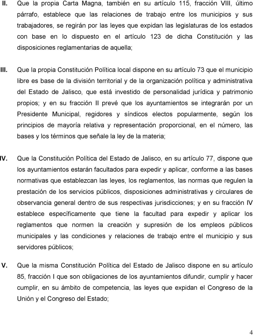 Que la propia Constitución Política local dispone en su artículo 73 que el municipio libre es base de la división territorial y de la organización política y administrativa del Estado de Jalisco, que