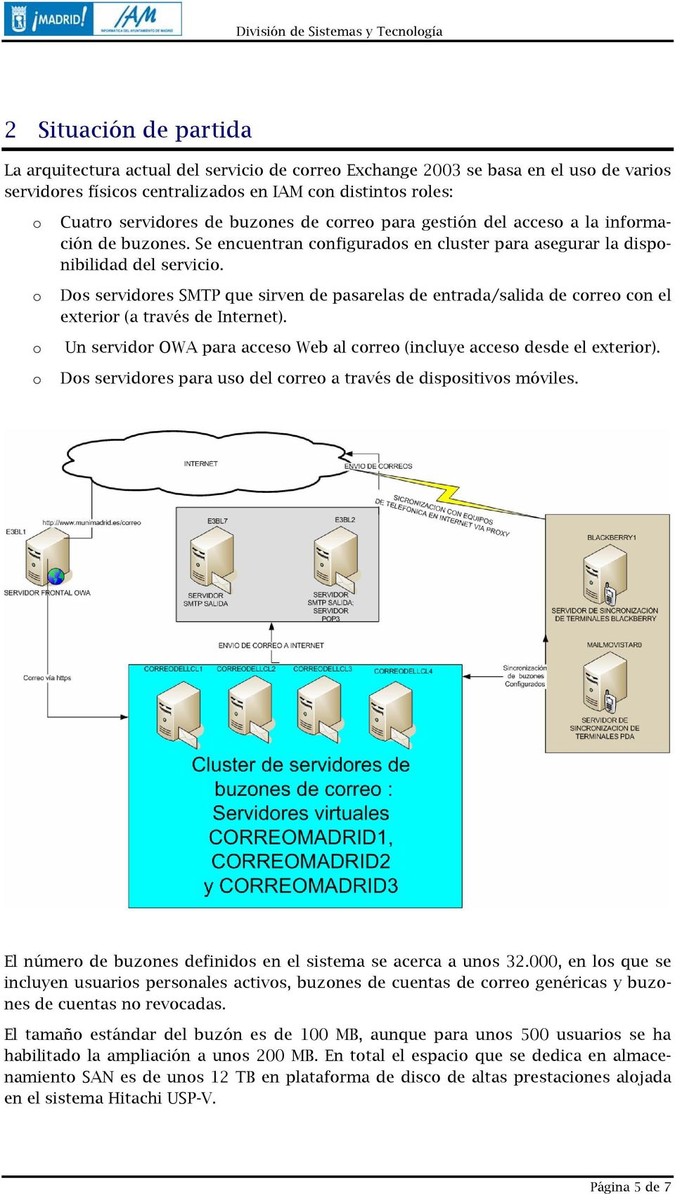 Ds servidres SMTP que sirven de pasarelas de entrada/salida de crre cn el exterir (a través de Internet). Un servidr OWA para acces Web al crre (incluye acces desde el exterir).