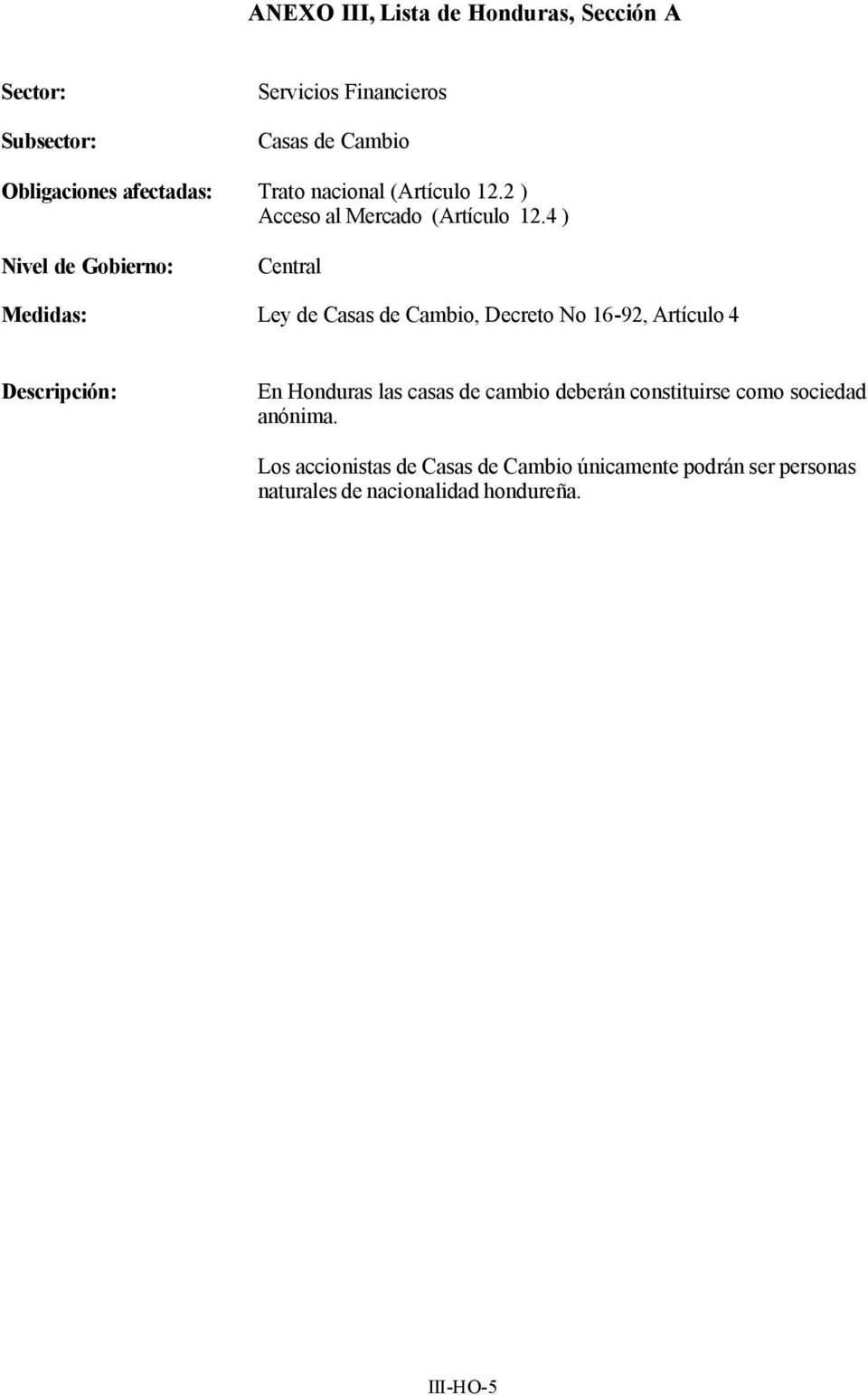 4 ) Medidas: Ley de Casas de Cambio, Decreto No 16-92, Artículo 4 En Honduras las casas