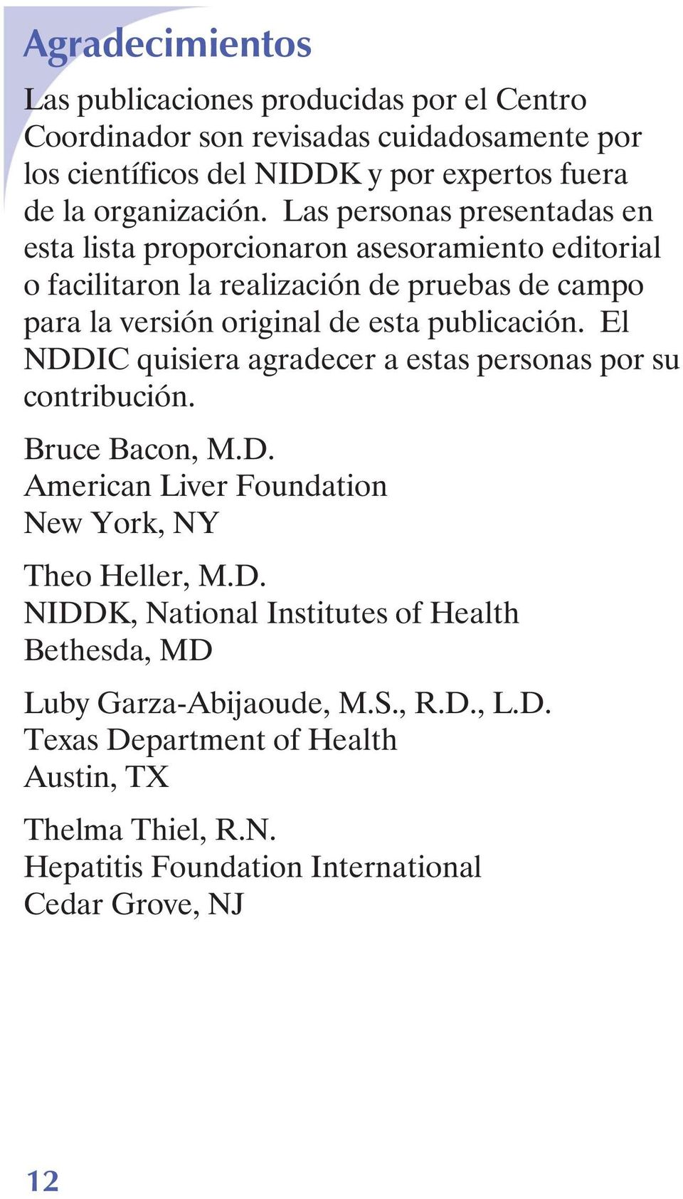 publicación. El NDDIC quisiera agradecer a estas personas por su contribución. Bruce Bacon, M.D. American Liver Foundation New York, NY Theo Heller, M.D. NIDDK, National Institutes of Health Bethesda, MD Luby Garza-Abijaoude, M.