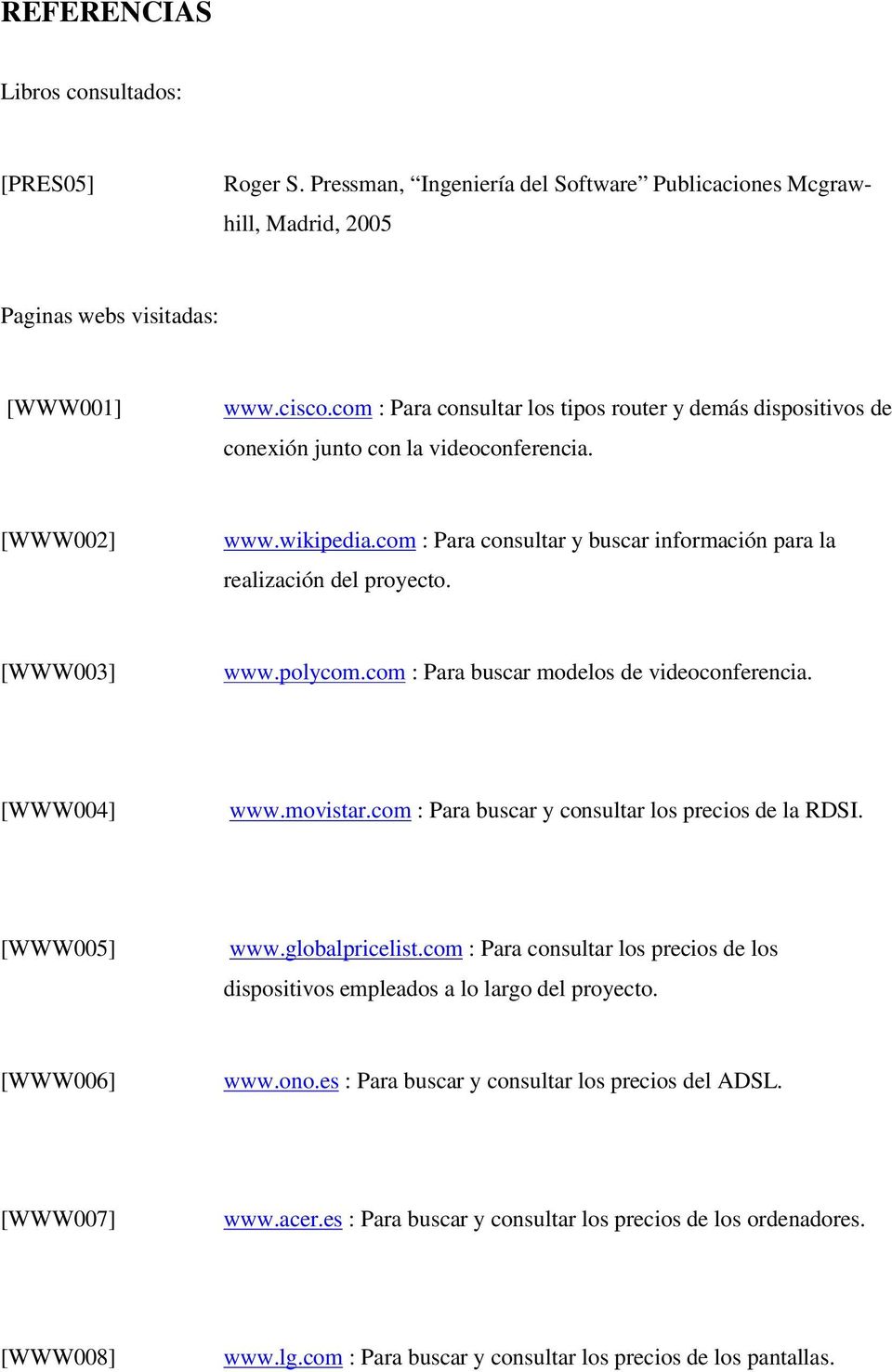 [WWW003] www.polycom.com : Para buscar modelos de videoconferencia. [WWW004] www.movistar.com : Para buscar y consultar los precios de la RDSI. [WWW005] www.globalpricelist.