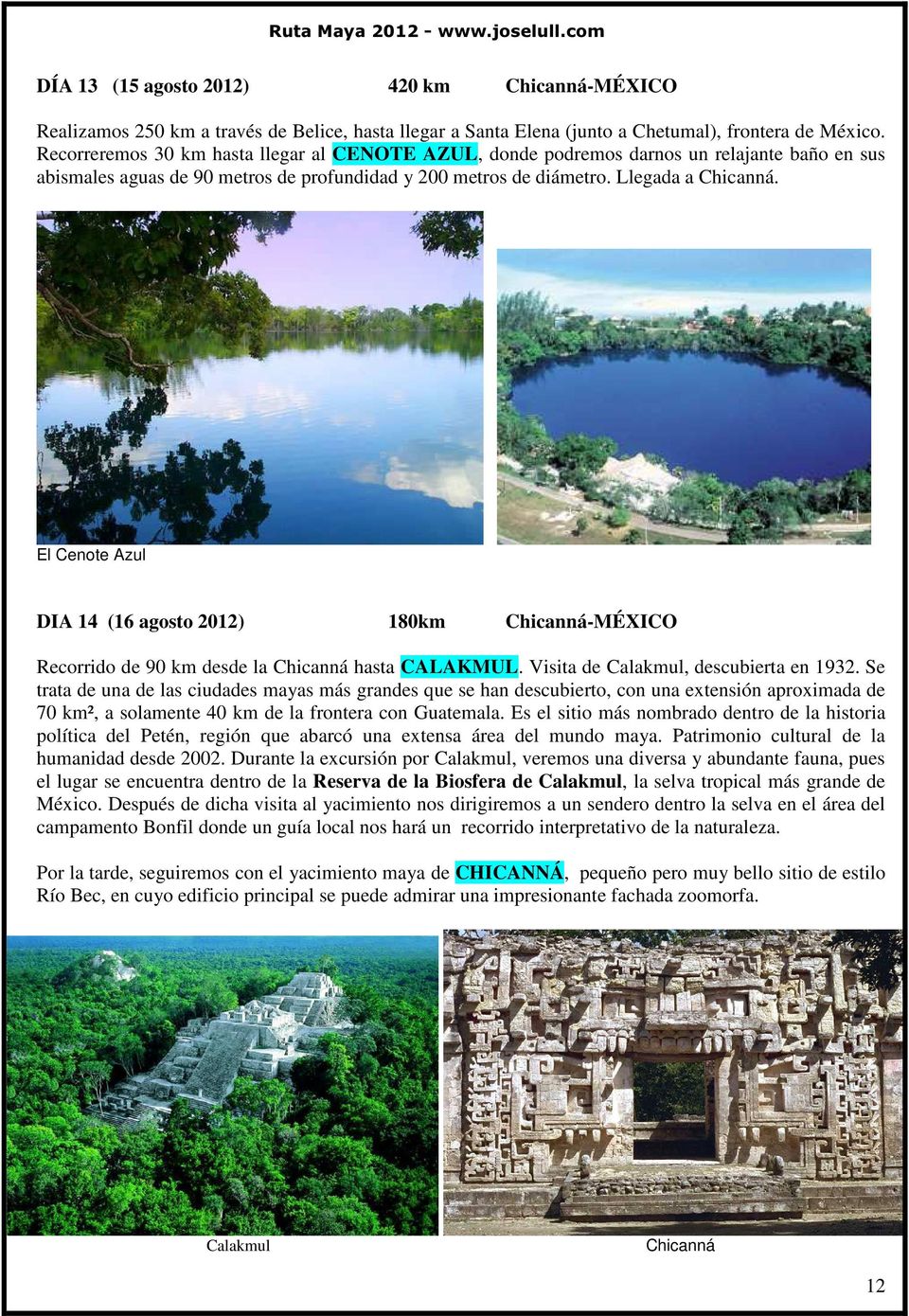 El Cenote Azul DIA 14 (16 agosto 2012) 180km Chicanná-MÉXICO Recorrido de 90 km desde la Chicanná hasta CALAKMUL. Visita de Calakmul, descubierta en 1932.