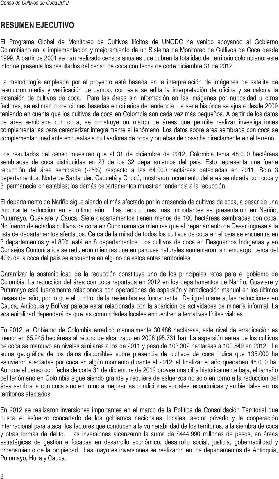 A partir de 2001 se han realizado censos anuales que cubren la totalidad del territorio colombiano; este informe presenta los resultados del censo de coca con fecha de corte diciembre 31 de 2012.