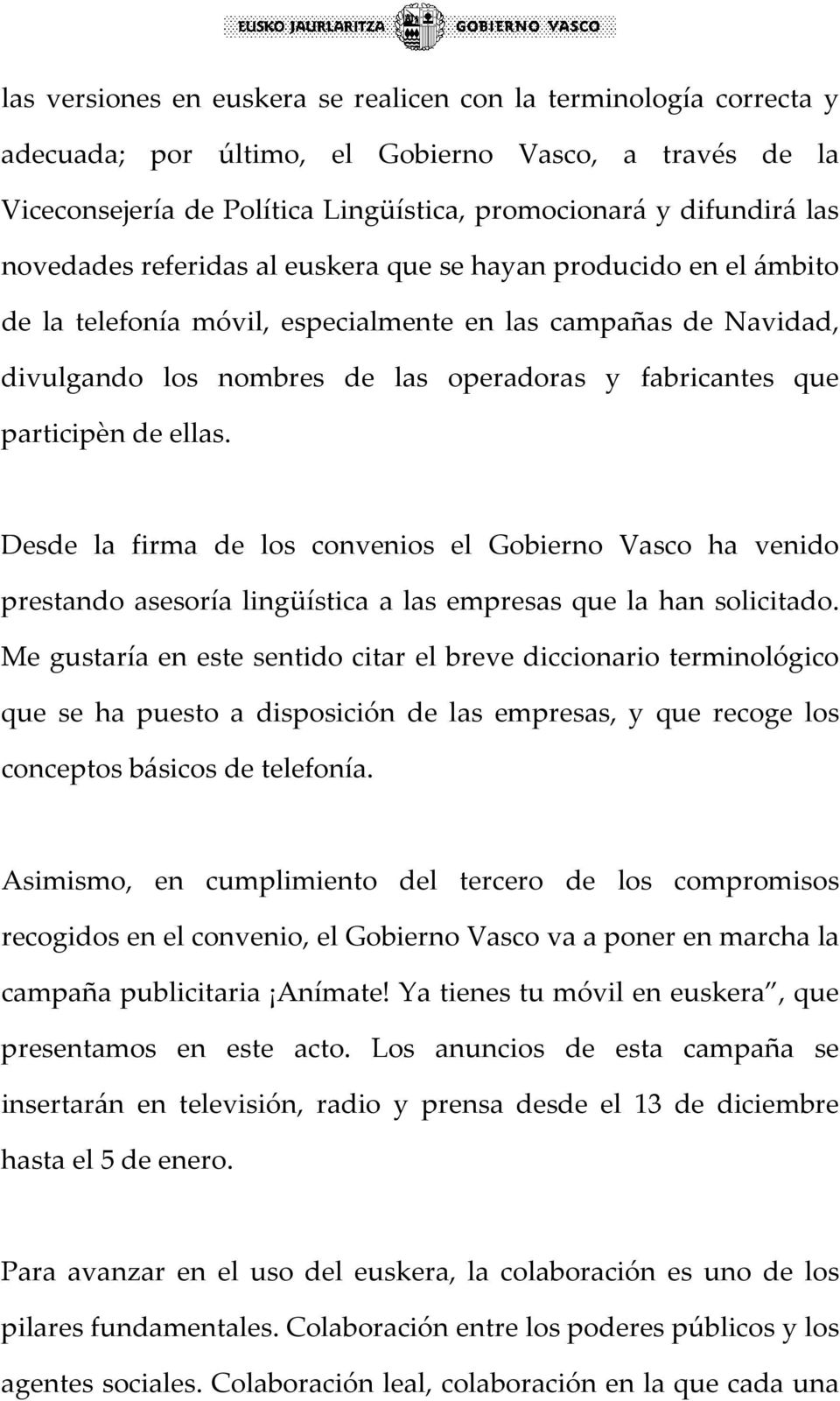 participèn de ellas. Desde la firma de los convenios el Gobierno Vasco ha venido prestando asesoría lingüística a las empresas que la han solicitado.
