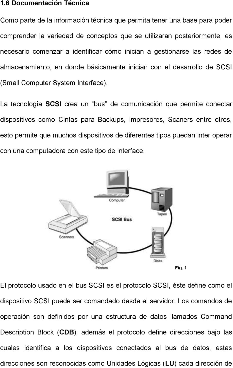 La tecnología SCSI crea un bus de comunicación que permite conectar dispositivos como Cintas para Backups, Impresores, Scaners entre otros, esto permite que muchos dispositivos de diferentes tipos