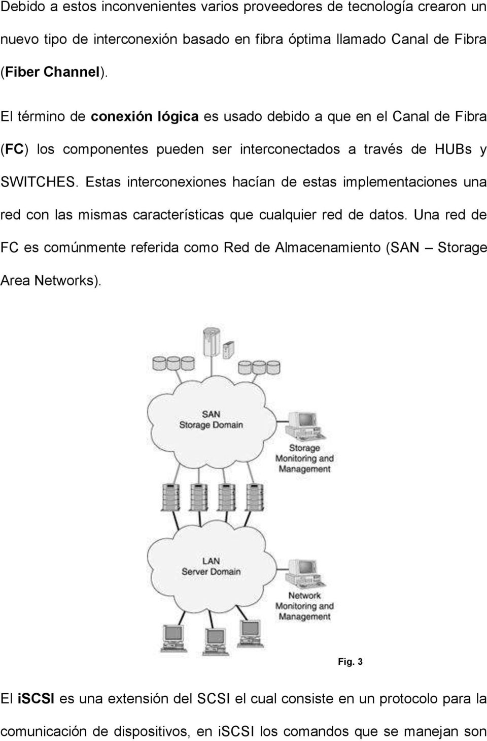 Estas interconexiones hacían de estas implementaciones una red con las mismas características que cualquier red de datos.