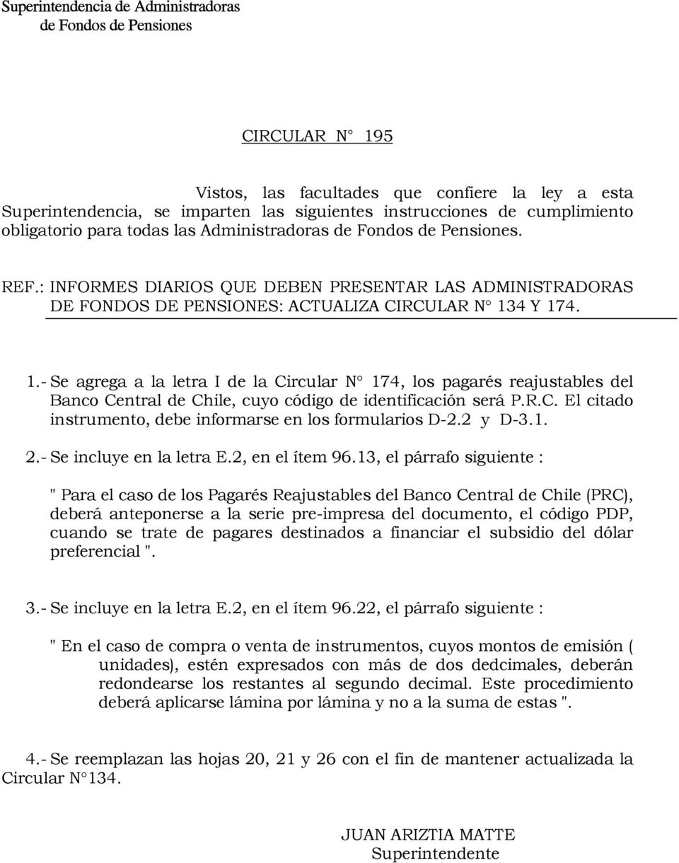 4 Y 174. 1.- Se agrega a la letra I de la Circular N 174, los pagarés reajustables del Banco Central de Chile, cuyo código de identificación será P.R.C. El citado instrumento, debe informarse en los formularios D-2.