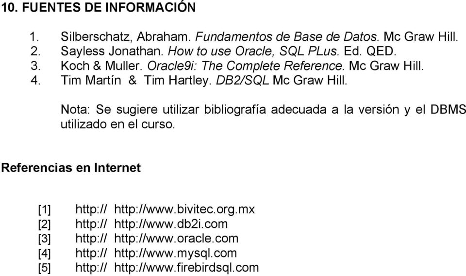 DB2/SQL Mc Graw Hill. Nota: Se sugiere utilizar bibliografía adecuada a la versión y el DBMS utilizado en el curso.