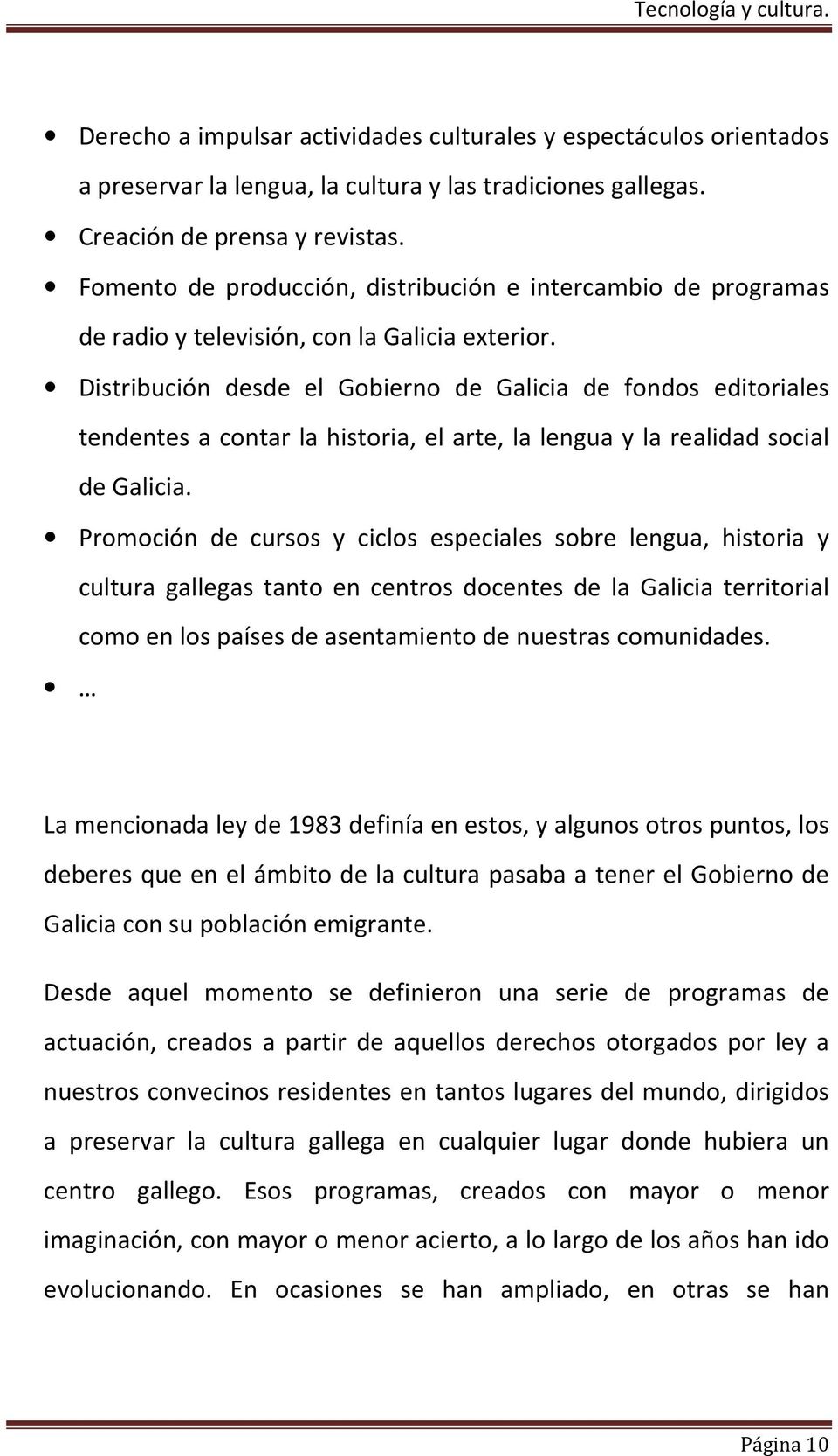 Distribución desde el Gobierno de Galicia de fondos editoriales tendentes a contar la historia, el arte, la lengua y la realidad social de Galicia.