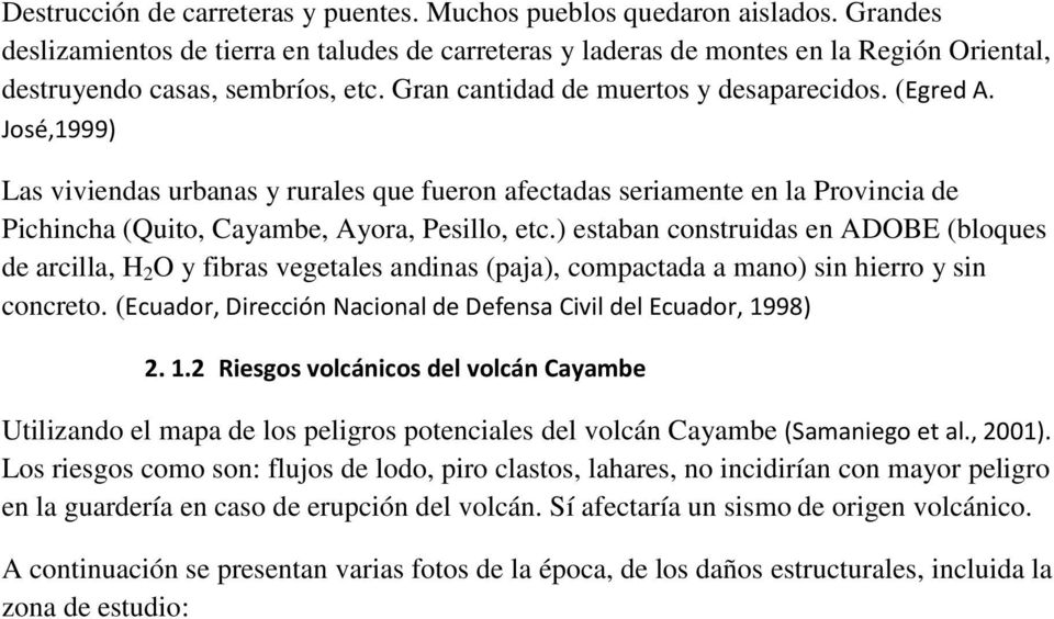 José,1999) Las viviendas urbanas y rurales que fueron afectadas seriamente en la Provincia de Pichincha (Quito, Cayambe, Ayora, Pesillo, etc.