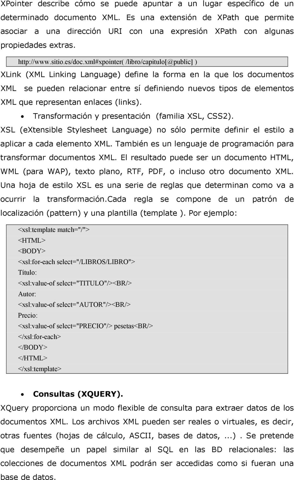 xml#xpointer( /libro/capitulo[@public] ) XLink (XML Linking Language) define la forma en la que los documentos XML se pueden relacionar entre sí definiendo nuevos tipos de elementos XML que