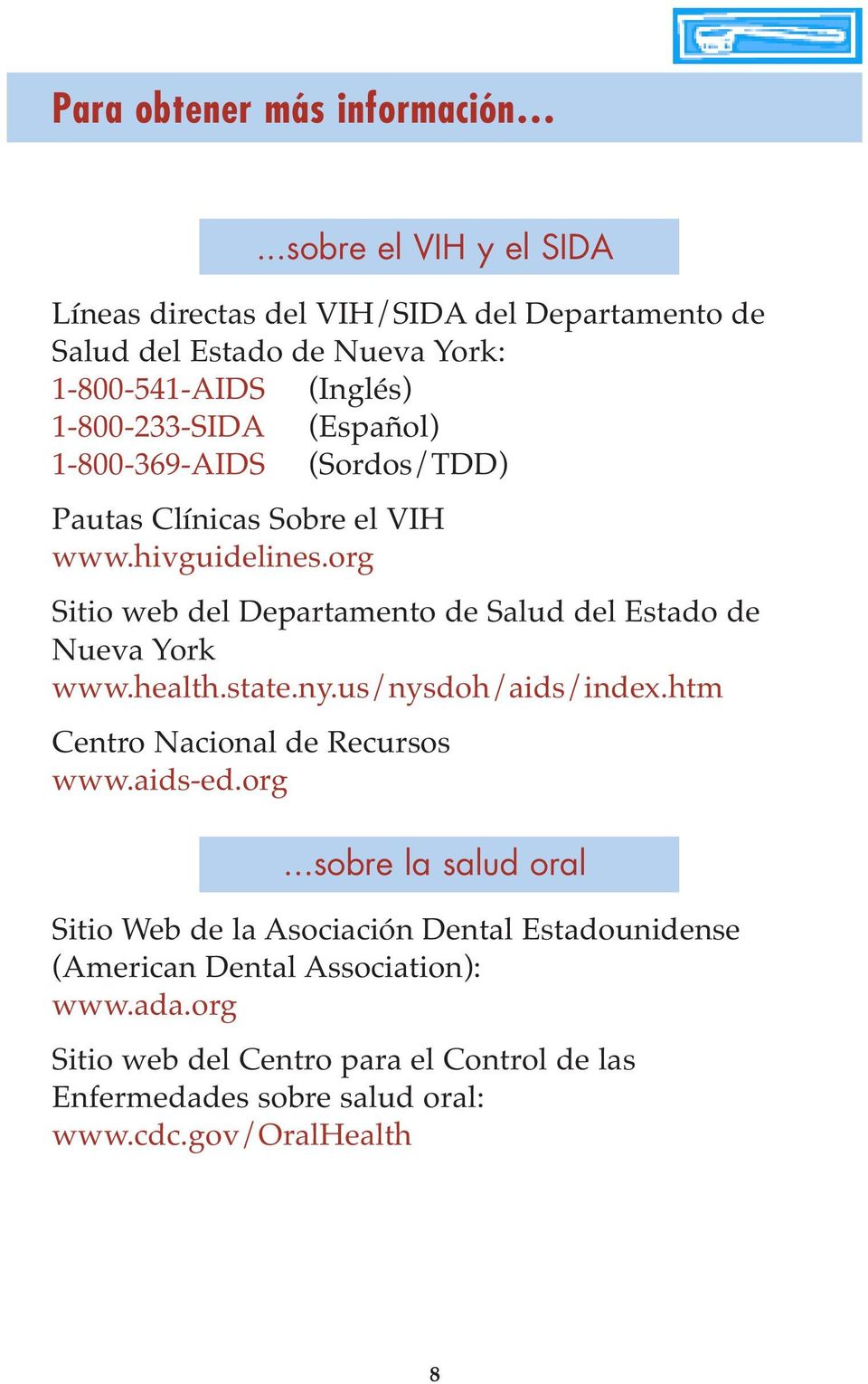 1-800-369-AIDS (Sordos/TDD) Pautas Clínicas Sobre el VIH www.hivguidelines.org Sitio web del Departamento de Salud del Estado de Nueva York www.health.state.