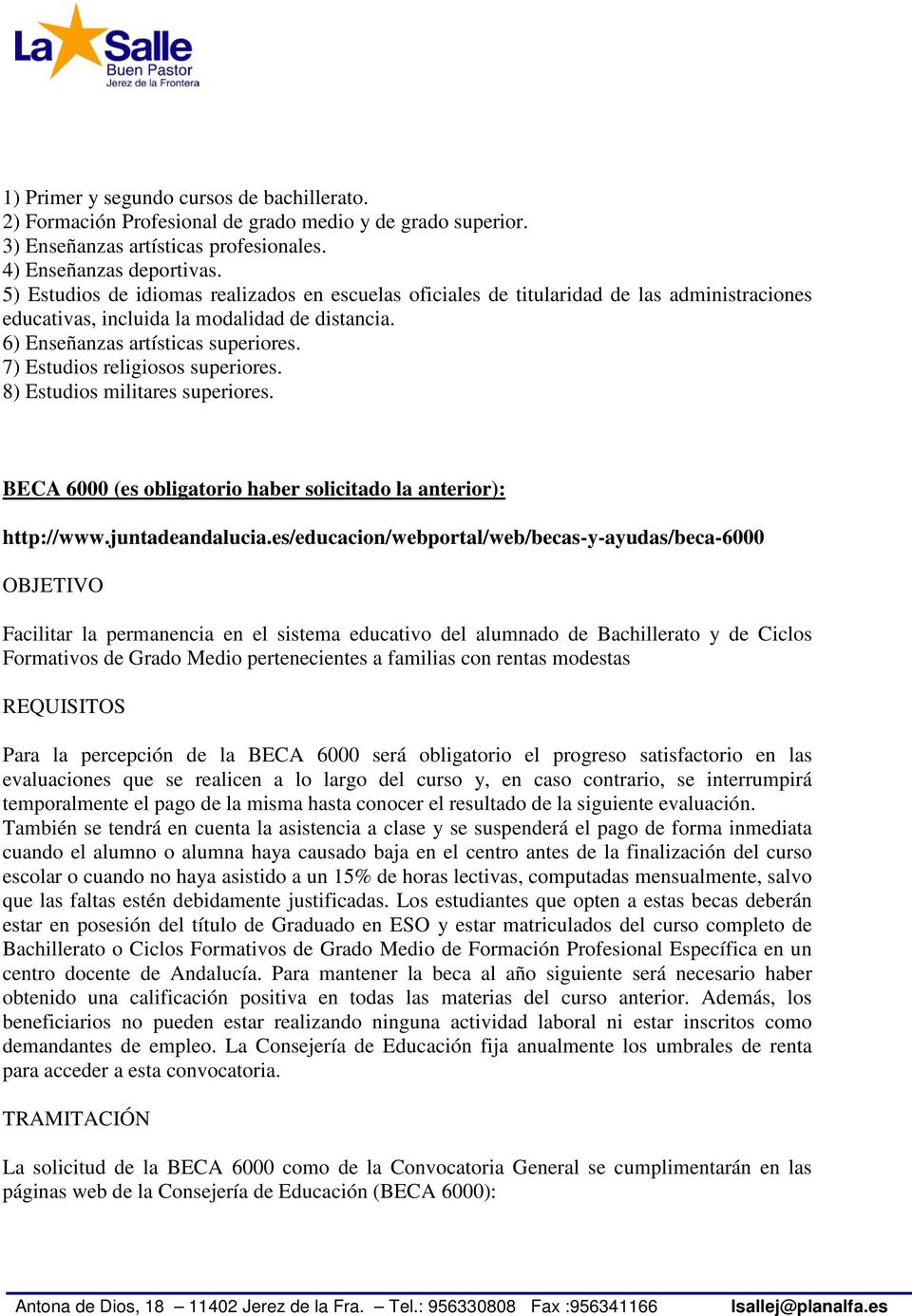 7) Estudios religiosos superiores. 8) Estudios militares superiores. BECA 6000 (es obligatorio haber solicitado la anterior): http://www.juntadeandalucia.