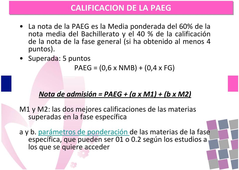Superada: 5 puntos PAEG = (0,6 x NMB) + (0,4 x FG) Nota de admisión = PAEG + (a x M1) + (b x M2) M1 y M2: las dos mejores