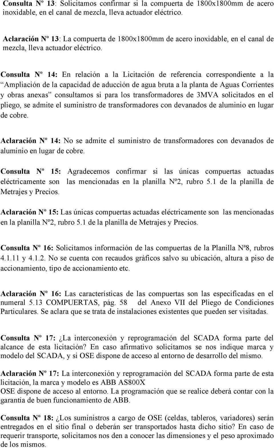 Consulta Nº 14: En relación a la Licitación de referencia correspondiente a la Ampliación de la capacidad de aducción de agua bruta a la planta de Aguas Corrientes y obras anexas consultamos si para
