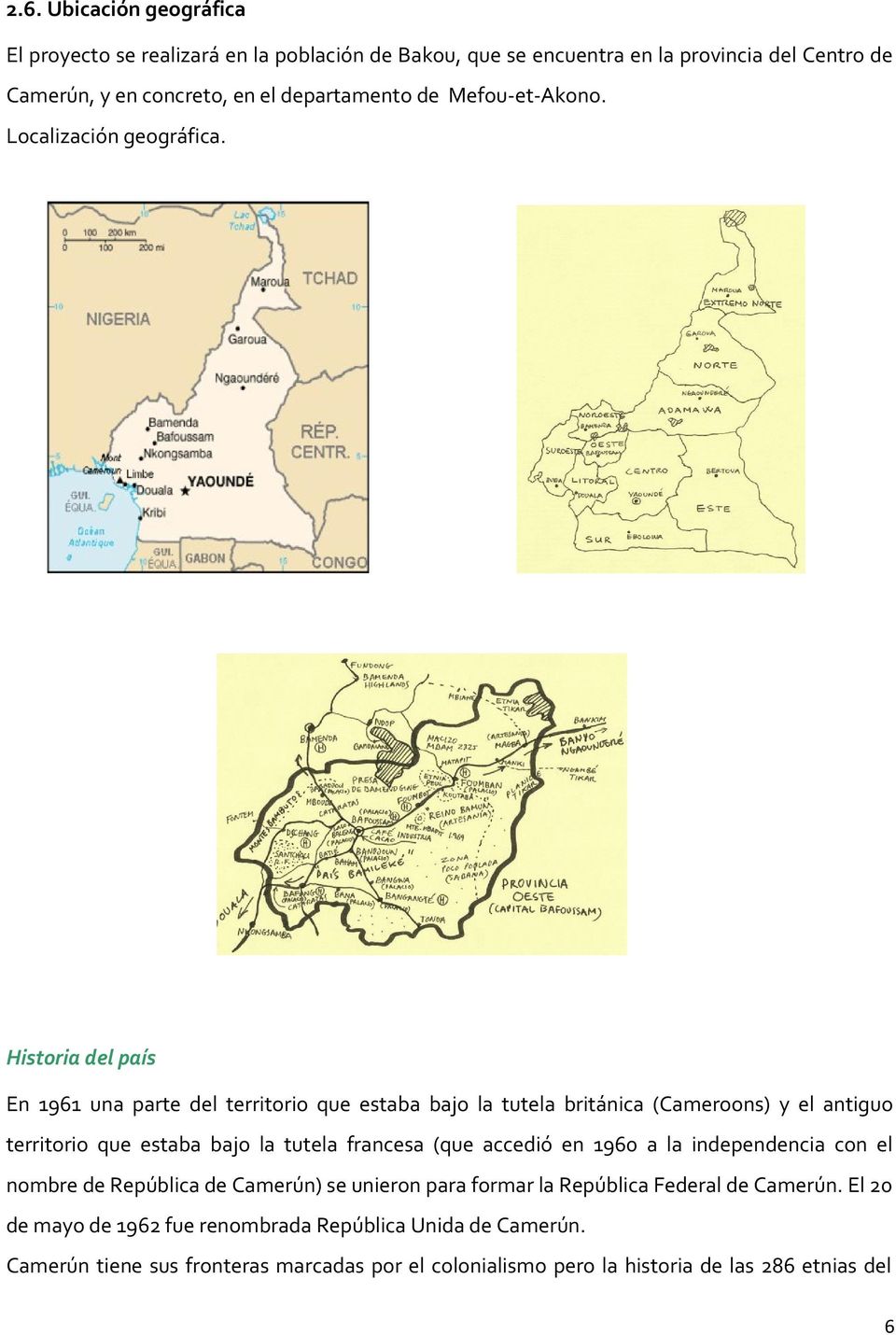 Historia del país En 1961 una parte del territorio que estaba bajo la tutela británica (Cameroons) y el antiguo territorio que estaba bajo la tutela francesa (que